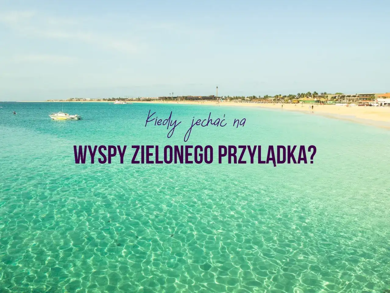 Kiedy lecieć na Wyspy Zielonego Przylądka? Praktyczny przewodnik